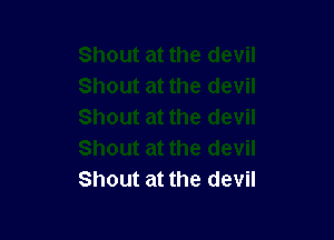 Shout at the devil