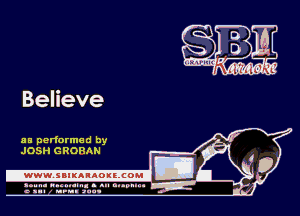 Believe

as performed by
JOSH GRORAN

.www.samAnAouzcoml

agun- nunn-In. s an nupuu 4
a .mf nun aun-