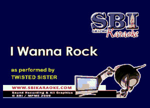 I Wonno Rock

as pa rfo rmed by
TWISTED SISTER

-WWWJBIKARAOIECOMI

n... mumm- . nu mun-n
c u z nun .vuuu