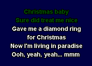 Gave me a diamond ring

for Christmas
Now I'm living in paradise
Ooh, yeah, yeah... mmm