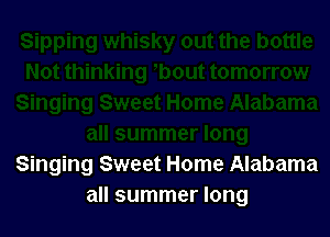 Singing Sweet Home Alabama
all summer long