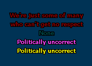 Politically uncorrect

Politically uncorrect