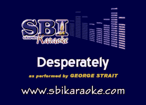 H
-.
-g
a
H
H
a
R

Desperately

u pnrfalmu! by GEORGE STHIIT

www.sbikaraokecom