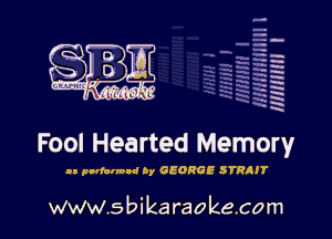 H
-.
-g
a
H
H
a
R

Fool Hearted Memory

u pnrfalmnd by GEORGE STHIIT

www.sbikaraokecom