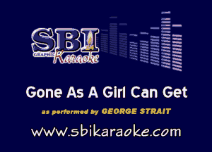 q.
q.

HUN!!! I

Gone As A Girl Can Get

u nonwmcd by GEORGE STRAIT

www.sbikaraokecom