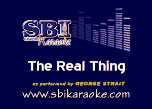 H
-.
-g
a
H
H
a
R

The Real Thing

I! pudornud by GEORGE STRRJT

www.sbikaraokecom
