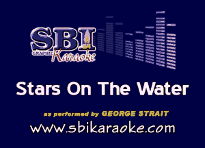 H
-.
-g
a
H
H
a
R

Stars On The Water

I! pudornud by GEORGE STRRJT

www.sbikaraokecom