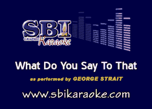 q.
q.

HUN!!! I

What Do You Say To That

u porrumod by GEORGE STRRIT

www.sbikaraokecom