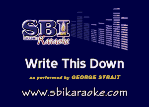 H
-.
-g
a
H
H
a
R

Write This Down

u porrumod by GEORGE STRRIT

www.sbikaraokecom