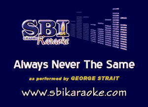 Q
21

H
-.
-g
a
H
H
5
R
x

Atways Never The Same

u convince Dy GEORGE STRAIT

www.sbikaraokecom