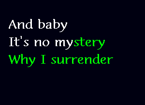 And baby
It's no mystery

Why I surrender
