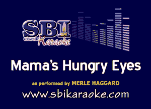 H
.E
-g
'a
'h
2H
.x

m

Mama's Hungry Eyes

www.sbikaraokecom
