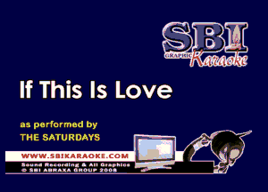 If This Is Love

Lil

as pa rformed by
THE SATURDAYS

.wwmsnmnnaoxszcoul

amu- nnm-In. a .u an...
o a.- ..w.x. anou- toot

Q5?