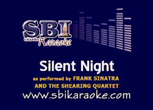 H
H
m
H
x
H
x
a

MIMI! 1

Silent Night

In 9ow In FRANK SIHATRA
AND THE SNEARING QUARTET

www.sbikaraokecom