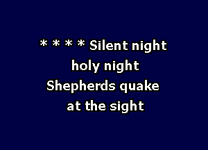 3 6 )k 3k )k Silent night
holy night

Shepherds quake
at the sight