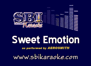 q
.
uumc itlti',kl'

Sweet Emotion

u podcrmod ly AEROSIUTH

H
E
-g
'a
'h
2H
.x
m

www.sbikaraokecom