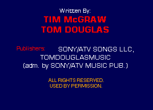 Written By

SDNYIATV SONGS LLC.

TDMDDUGLASMUSIC
Eadm by SDNWAW MUSIC PUB.)

ALL RIGHTS RESERVED
USED BY PERMISSION