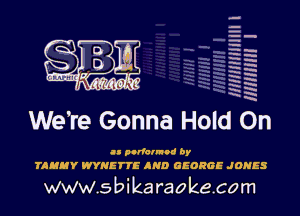 HHHHHHJIII I
MN!!! I

'H

We're Gonna Hold 0n

n whim by
71337 WRETTE AND GEORGE JONES

www.sbikaraokecom