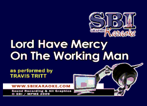 Lord Have Mercy
On The Working Man

as perlarmed by -

TR AVIS TRITT i
.wWW.SBIKARAOKllCOMI I

113775.331'Jf 'm 4 . 1