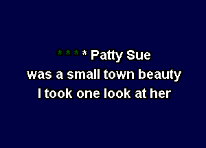 Patty Sue

was a small town beauty
Itook one look at her