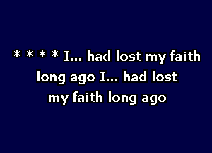 3k )k 3k y'c I... had lost my faith

long ago I... had lost
my faith long ago