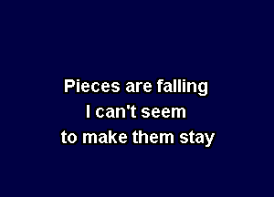 Pieces are falling

I can't seem
to make them stay