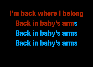 I'm back where I belong
Back in baby's arms
Back in baby's arms
Back in baby's arms