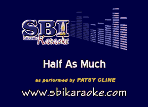 q.
q.

HUN!!! I

Half As Much

as pcdannco 0y PATSY CLIHE

www.sbikaraokecom