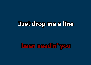 Just drop me a line