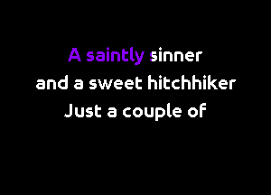 A saintly sinner
and a sweet hitchhiker

Just a couple oF