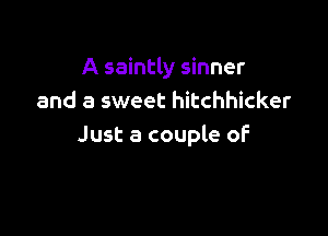 A saintly sinner
and a sweet hitchhicker

Just a couple oF