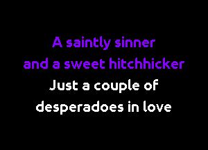 A saintly sinner
and a sweet hitchhicker

Just a couple oF
desperadoes in love