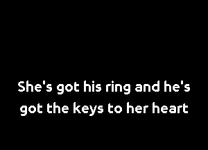 She's got his ring and he's
got the keys to her heart