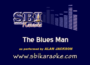 q.
q.

HUN!!! I

The Blues Man

0 ponwmoc by ALAN J CK5ON
wwwa bi karaokecom
