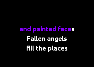 and painted Faces

Fallen angels
Fill the places
