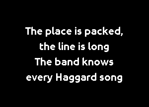 The place is packed,
the line is long

The band knows
every Haggard song