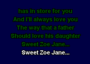 Sweet Zoe Jane...