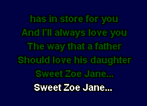 Sweet Zoe Jane...