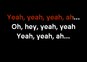 Yeah,yeah,yeah,ah.
Oh,hey,yeah,yeah

Yeah,yeah,ah.