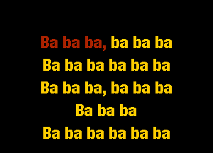 Ba ba ba, ba ba ba
Ba ha ba ha ha ha

Ba ba ba, ba ba ba
Ba ba ba
Ba ba ba ba ba ba