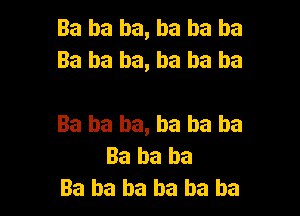 Ba ba ba, ba ba ba
Ba ha ha, ha ba ba

Ba ha ha, ha ba ba
Ba ha ha
Ba ba ba ba ba ba