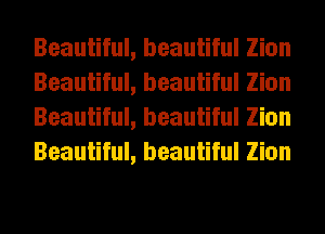 Beautiful, beautiful Zion
Beautiful, beautiful Zion
Beautiful, beautiful Zion
Beautiful, beautiful Zion