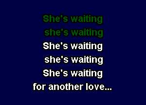 She's waiting

she's waiting
She's waiting
for another love...