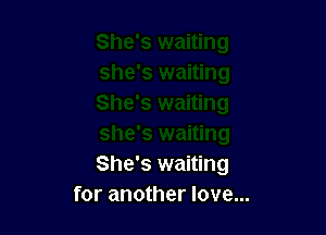 She's waiting
for another love...