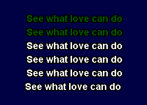 See what love can do

See what love can do
See what love can do
See what love can do