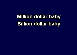 Million dollar baby
Billion dollar baby