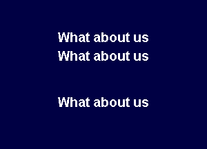 What about us
What about us

What about us