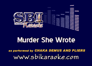 H
H
m
H
x
H
x
a

MIMI! 1

Murder She Wrote

(II pufomud by GHANA DEMOS AND PLIERS

www.sbikaraokecom