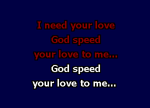 God speed

your love to me...