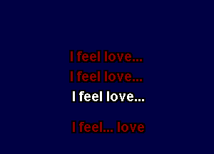 I feel love...